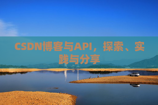 CSDN博客与API，探索、实践与分享